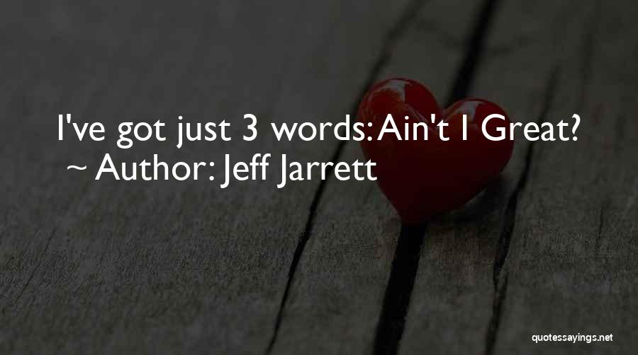 Jeff Jarrett Quotes: I've Got Just 3 Words: Ain't I Great?