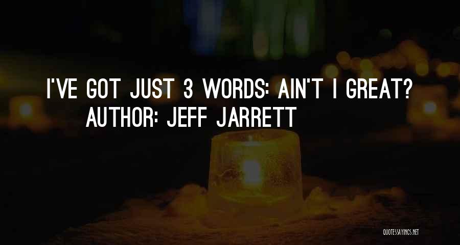 Jeff Jarrett Quotes: I've Got Just 3 Words: Ain't I Great?