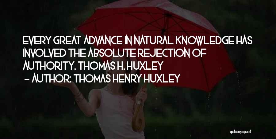 Thomas Henry Huxley Quotes: Every Great Advance In Natural Knowledge Has Involved The Absolute Rejection Of Authority. Thomas H. Huxley