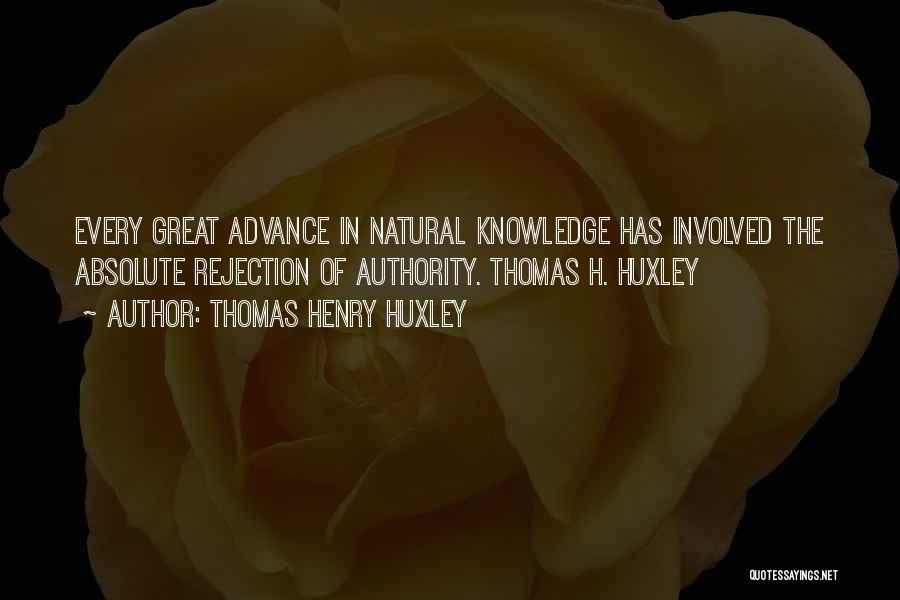 Thomas Henry Huxley Quotes: Every Great Advance In Natural Knowledge Has Involved The Absolute Rejection Of Authority. Thomas H. Huxley
