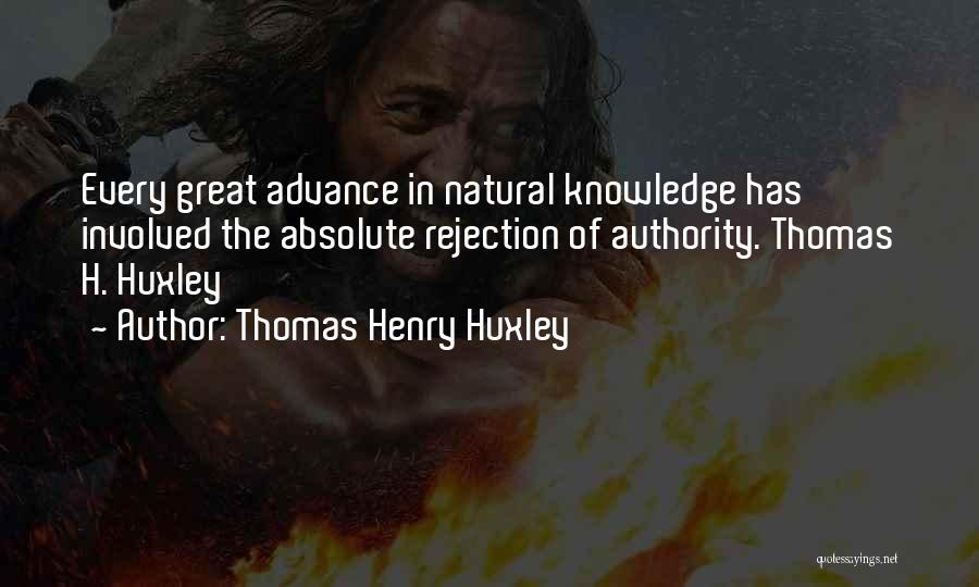 Thomas Henry Huxley Quotes: Every Great Advance In Natural Knowledge Has Involved The Absolute Rejection Of Authority. Thomas H. Huxley