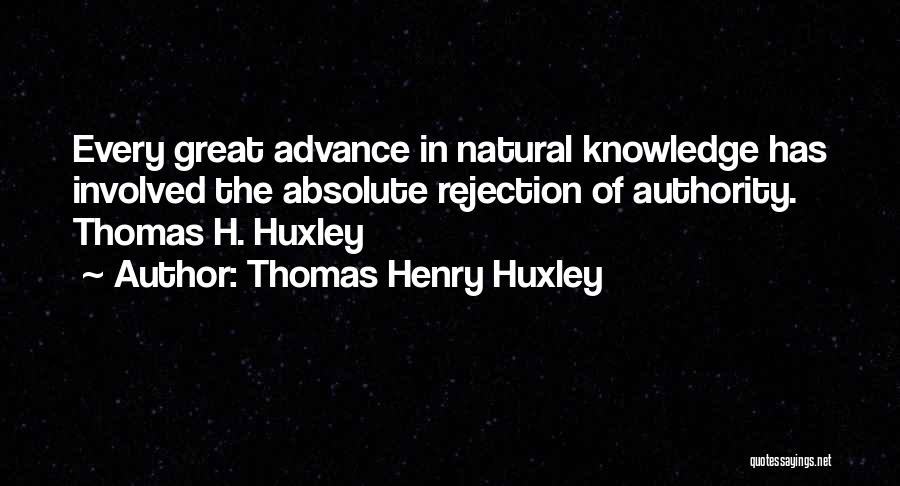 Thomas Henry Huxley Quotes: Every Great Advance In Natural Knowledge Has Involved The Absolute Rejection Of Authority. Thomas H. Huxley