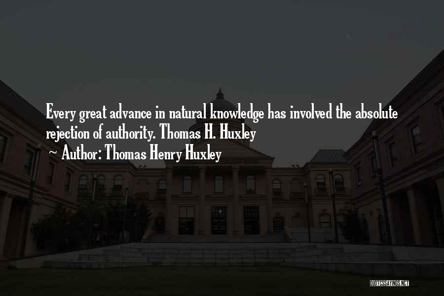 Thomas Henry Huxley Quotes: Every Great Advance In Natural Knowledge Has Involved The Absolute Rejection Of Authority. Thomas H. Huxley
