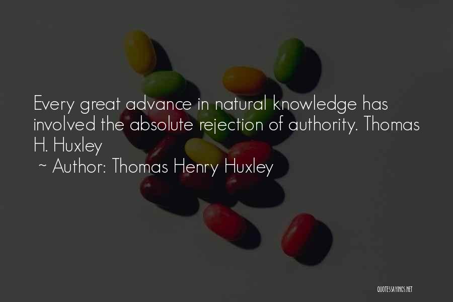 Thomas Henry Huxley Quotes: Every Great Advance In Natural Knowledge Has Involved The Absolute Rejection Of Authority. Thomas H. Huxley