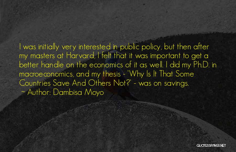 Dambisa Moyo Quotes: I Was Initially Very Interested In Public Policy, But Then After My Masters At Harvard, I Felt That It Was