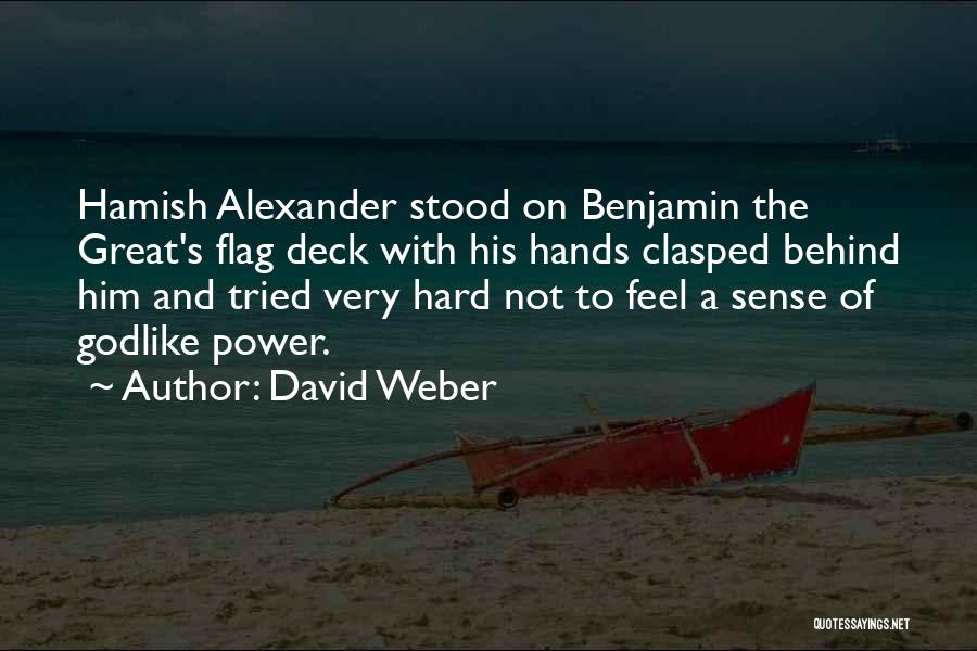 David Weber Quotes: Hamish Alexander Stood On Benjamin The Great's Flag Deck With His Hands Clasped Behind Him And Tried Very Hard Not