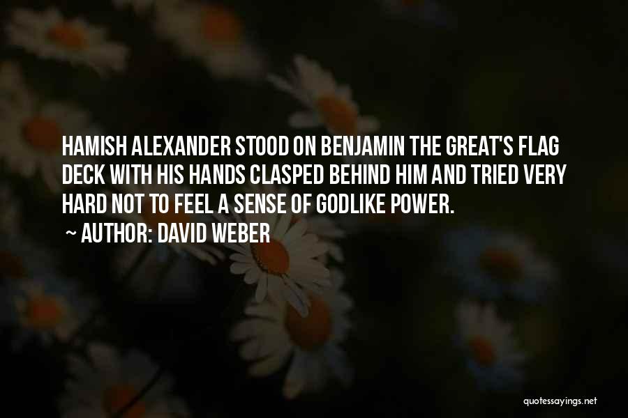 David Weber Quotes: Hamish Alexander Stood On Benjamin The Great's Flag Deck With His Hands Clasped Behind Him And Tried Very Hard Not