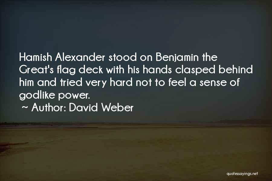 David Weber Quotes: Hamish Alexander Stood On Benjamin The Great's Flag Deck With His Hands Clasped Behind Him And Tried Very Hard Not