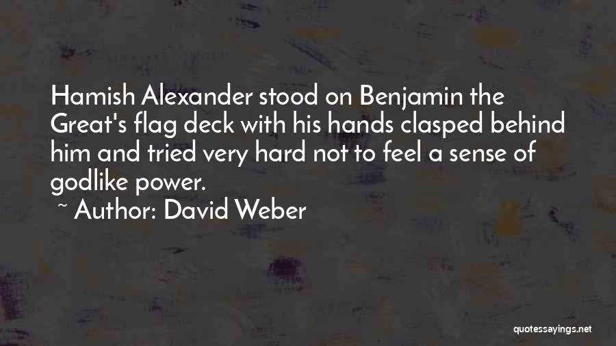 David Weber Quotes: Hamish Alexander Stood On Benjamin The Great's Flag Deck With His Hands Clasped Behind Him And Tried Very Hard Not