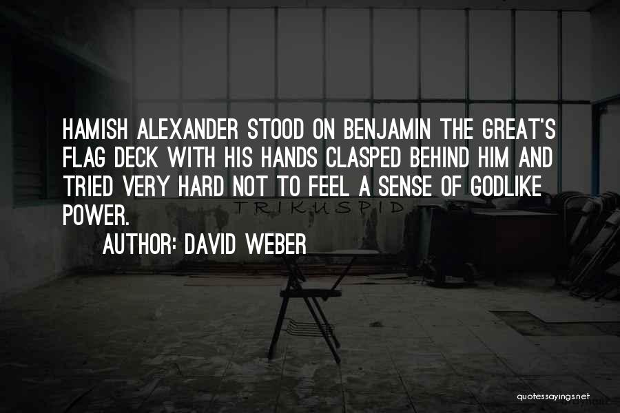 David Weber Quotes: Hamish Alexander Stood On Benjamin The Great's Flag Deck With His Hands Clasped Behind Him And Tried Very Hard Not