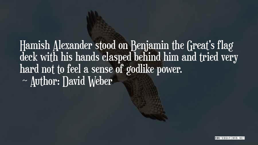 David Weber Quotes: Hamish Alexander Stood On Benjamin The Great's Flag Deck With His Hands Clasped Behind Him And Tried Very Hard Not