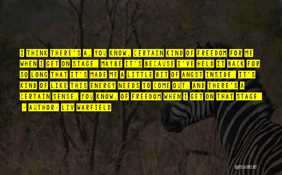 Liv Warfield Quotes: I Think There's A, You Know, Certain Kind Of Freedom For Me When I Get On Stage. Maybe It's Because