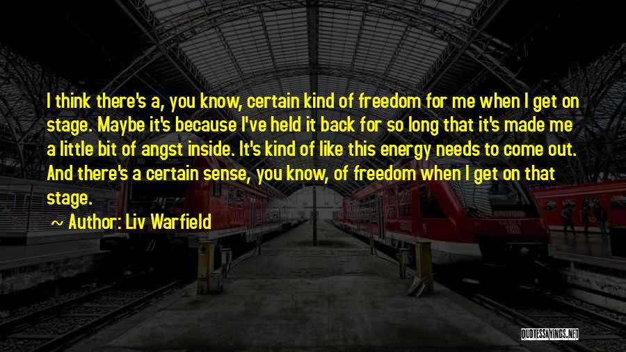 Liv Warfield Quotes: I Think There's A, You Know, Certain Kind Of Freedom For Me When I Get On Stage. Maybe It's Because