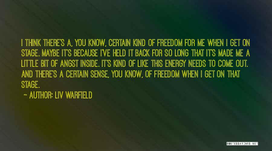 Liv Warfield Quotes: I Think There's A, You Know, Certain Kind Of Freedom For Me When I Get On Stage. Maybe It's Because