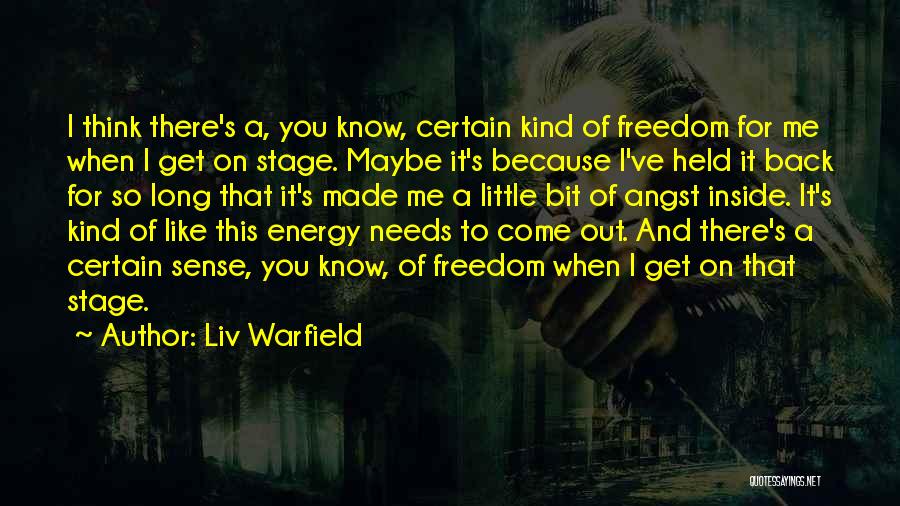 Liv Warfield Quotes: I Think There's A, You Know, Certain Kind Of Freedom For Me When I Get On Stage. Maybe It's Because