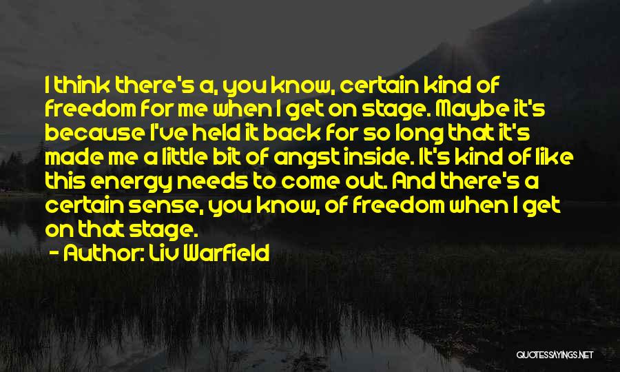 Liv Warfield Quotes: I Think There's A, You Know, Certain Kind Of Freedom For Me When I Get On Stage. Maybe It's Because