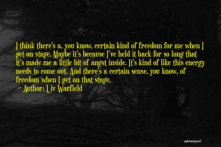 Liv Warfield Quotes: I Think There's A, You Know, Certain Kind Of Freedom For Me When I Get On Stage. Maybe It's Because