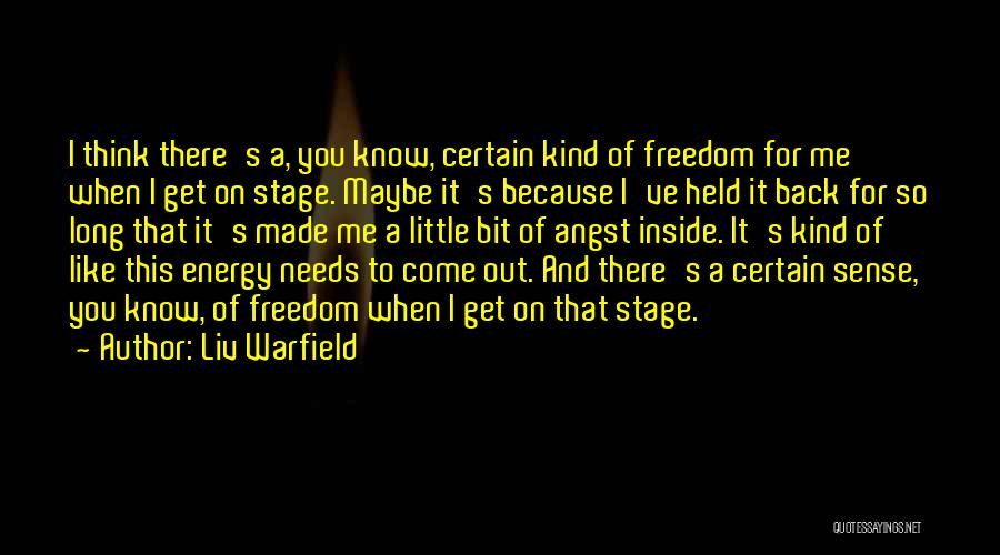 Liv Warfield Quotes: I Think There's A, You Know, Certain Kind Of Freedom For Me When I Get On Stage. Maybe It's Because