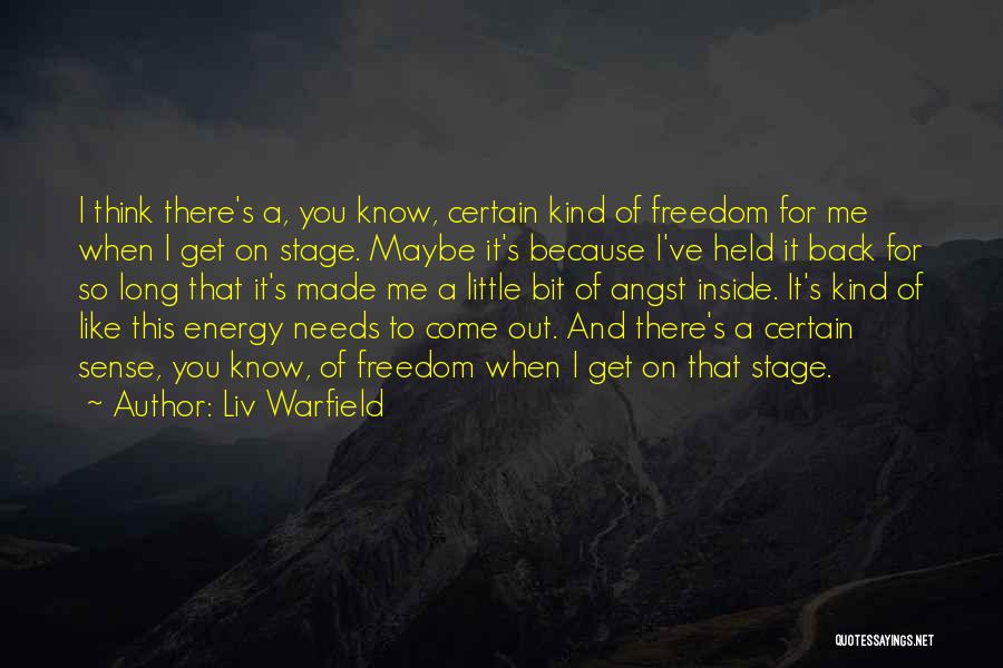 Liv Warfield Quotes: I Think There's A, You Know, Certain Kind Of Freedom For Me When I Get On Stage. Maybe It's Because