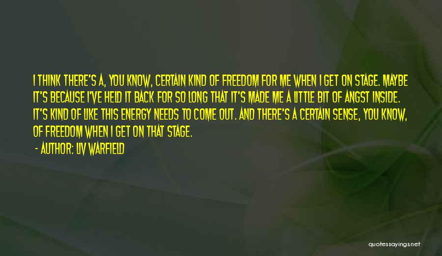 Liv Warfield Quotes: I Think There's A, You Know, Certain Kind Of Freedom For Me When I Get On Stage. Maybe It's Because