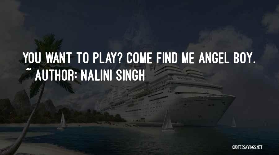 Nalini Singh Quotes: You Want To Play? Come Find Me Angel Boy.