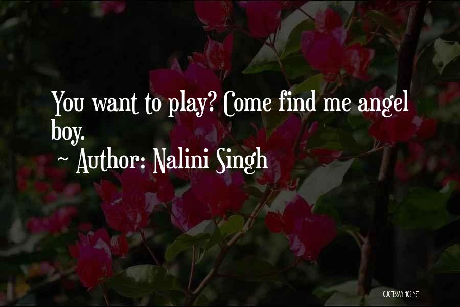 Nalini Singh Quotes: You Want To Play? Come Find Me Angel Boy.