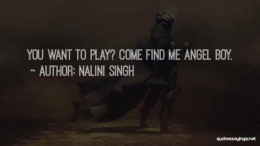 Nalini Singh Quotes: You Want To Play? Come Find Me Angel Boy.