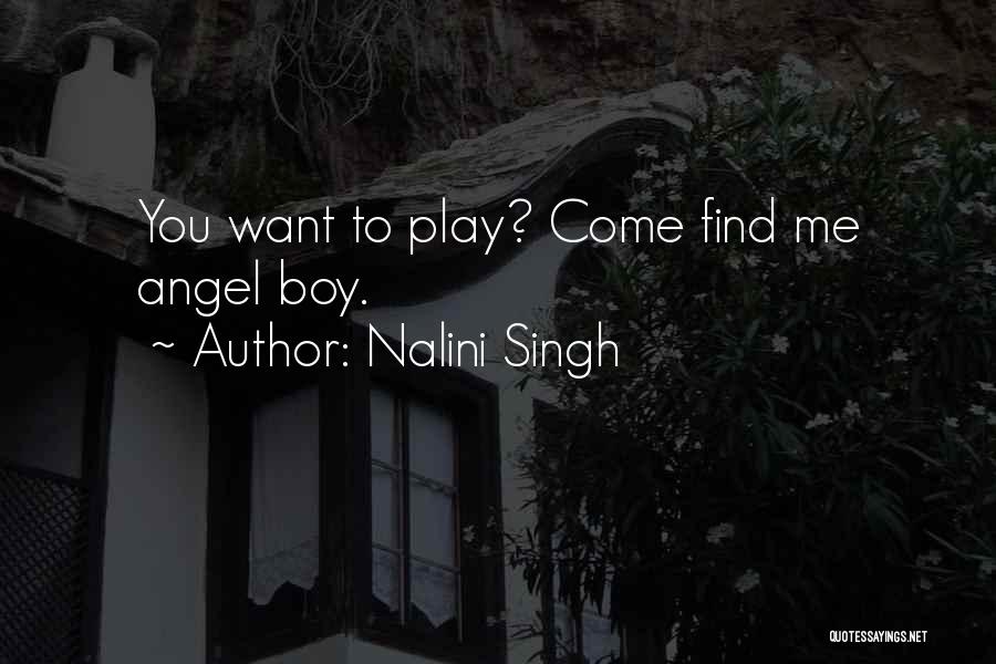Nalini Singh Quotes: You Want To Play? Come Find Me Angel Boy.