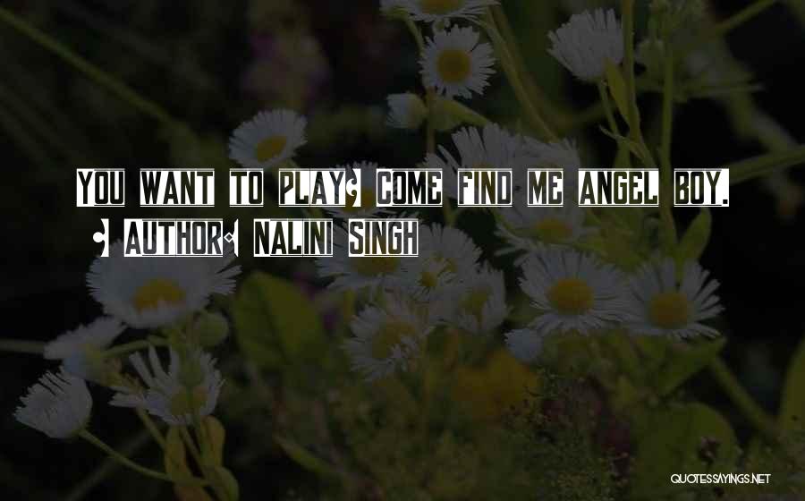 Nalini Singh Quotes: You Want To Play? Come Find Me Angel Boy.