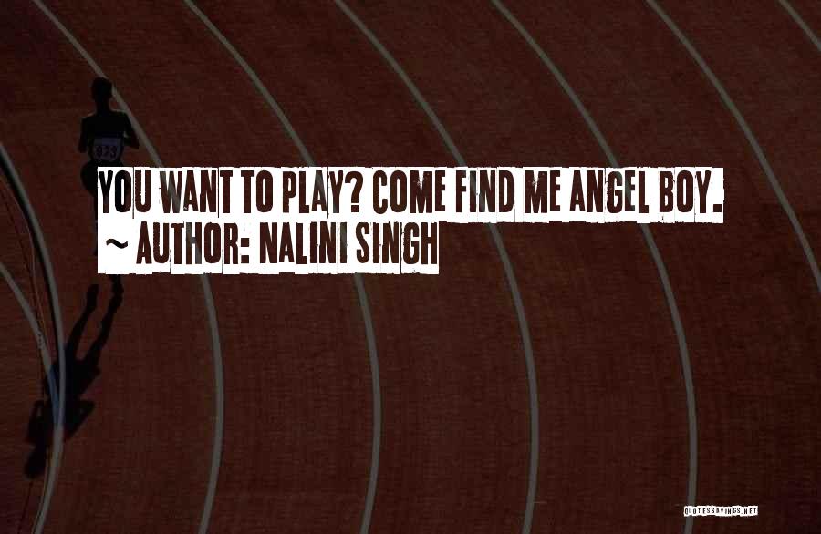 Nalini Singh Quotes: You Want To Play? Come Find Me Angel Boy.