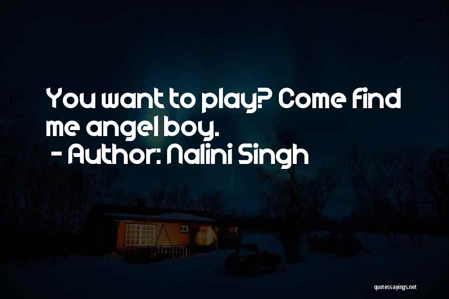 Nalini Singh Quotes: You Want To Play? Come Find Me Angel Boy.