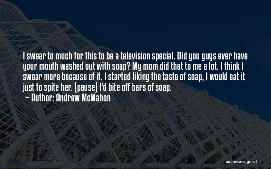 Andrew McMahon Quotes: I Swear To Much For This To Be A Television Special. Did You Guys Ever Have Your Mouth Washed Out