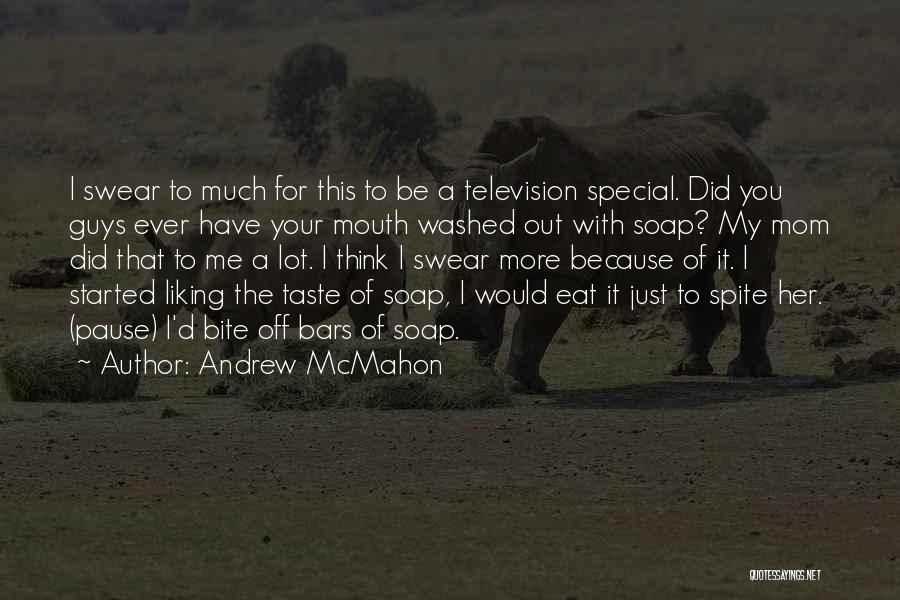 Andrew McMahon Quotes: I Swear To Much For This To Be A Television Special. Did You Guys Ever Have Your Mouth Washed Out