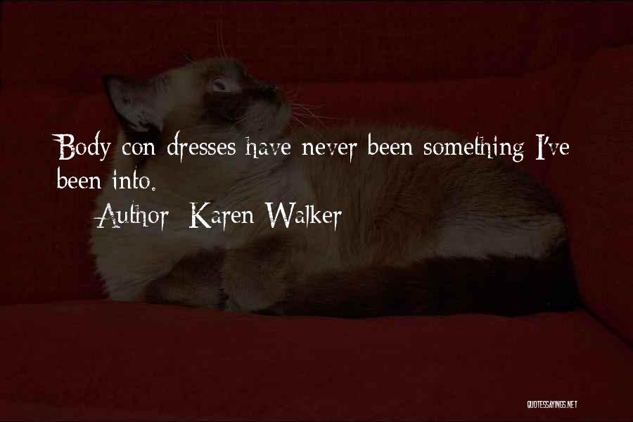 Karen Walker Quotes: Body-con Dresses Have Never Been Something I've Been Into.