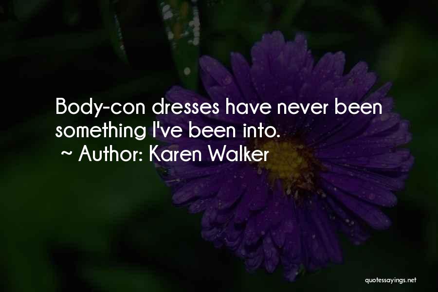 Karen Walker Quotes: Body-con Dresses Have Never Been Something I've Been Into.