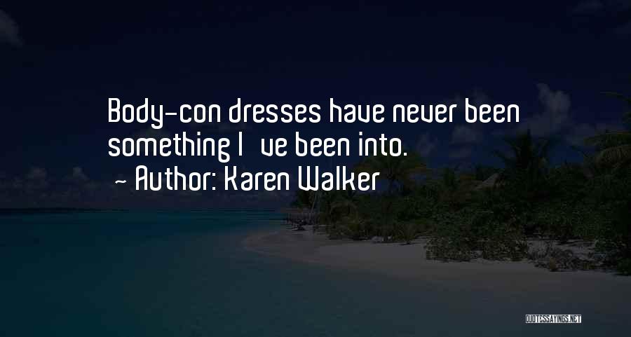 Karen Walker Quotes: Body-con Dresses Have Never Been Something I've Been Into.
