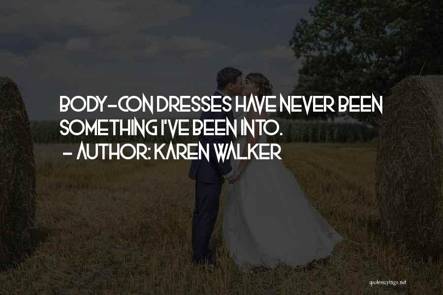 Karen Walker Quotes: Body-con Dresses Have Never Been Something I've Been Into.