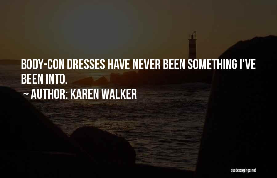 Karen Walker Quotes: Body-con Dresses Have Never Been Something I've Been Into.