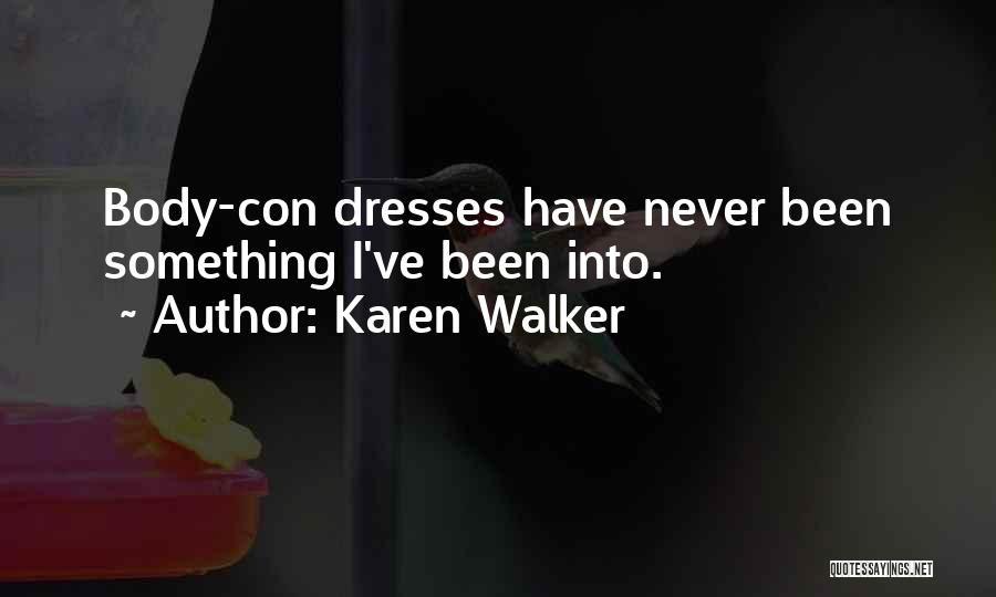 Karen Walker Quotes: Body-con Dresses Have Never Been Something I've Been Into.