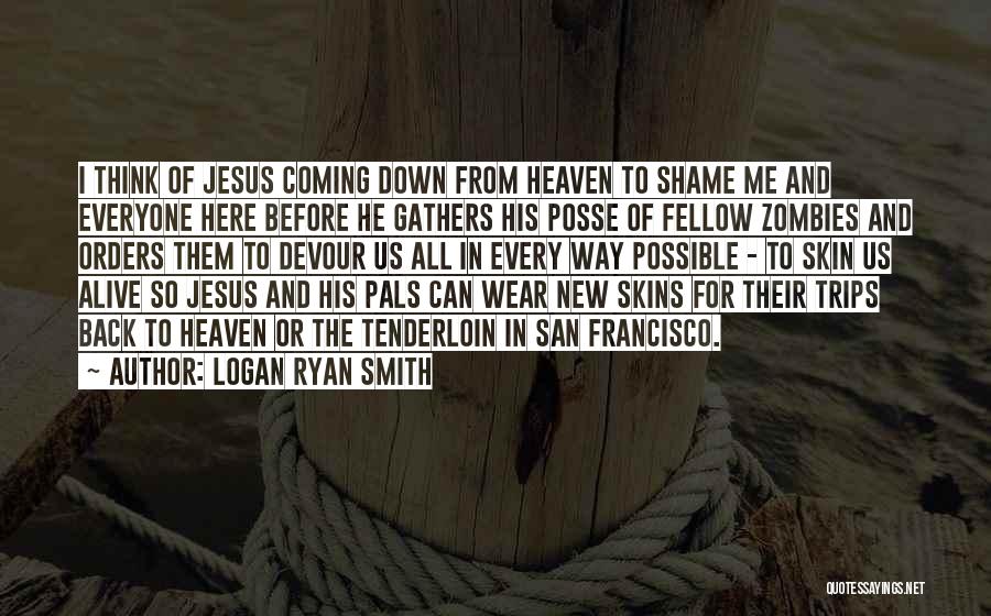 Logan Ryan Smith Quotes: I Think Of Jesus Coming Down From Heaven To Shame Me And Everyone Here Before He Gathers His Posse Of