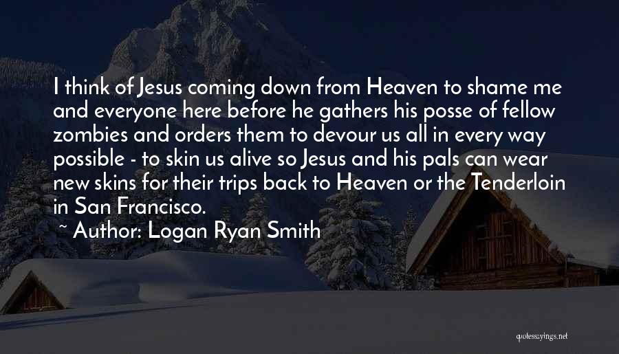 Logan Ryan Smith Quotes: I Think Of Jesus Coming Down From Heaven To Shame Me And Everyone Here Before He Gathers His Posse Of