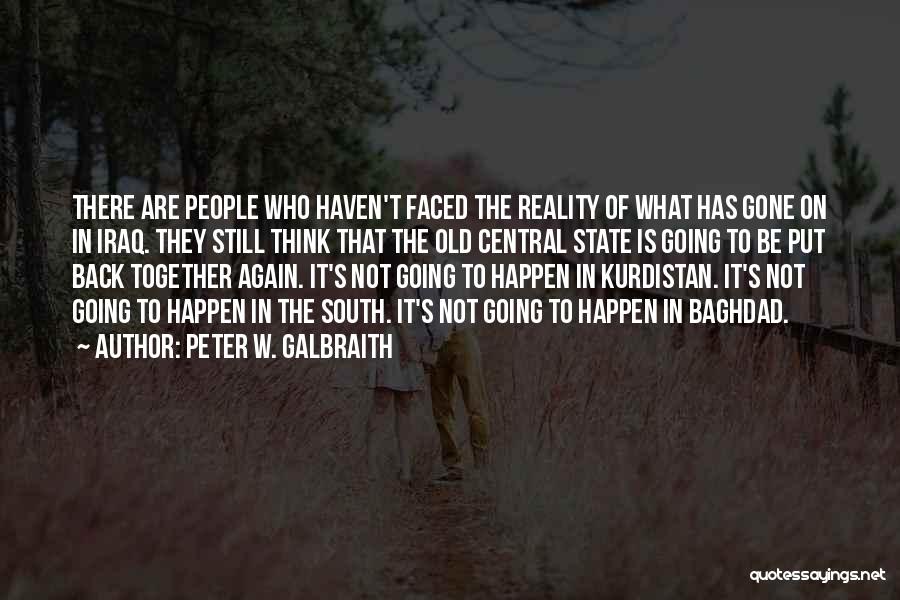 Peter W. Galbraith Quotes: There Are People Who Haven't Faced The Reality Of What Has Gone On In Iraq. They Still Think That The