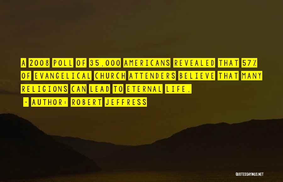 Robert Jeffress Quotes: A 2008 Poll Of 35,000 Americans Revealed That 57% Of Evangelical Church Attenders Believe That Many Religions Can Lead To
