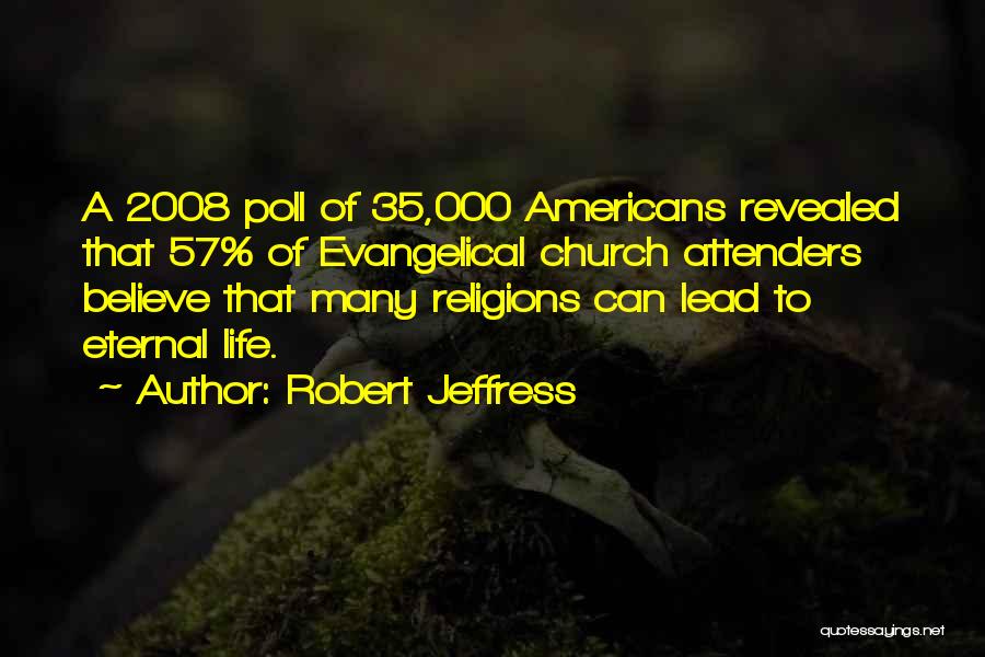 Robert Jeffress Quotes: A 2008 Poll Of 35,000 Americans Revealed That 57% Of Evangelical Church Attenders Believe That Many Religions Can Lead To