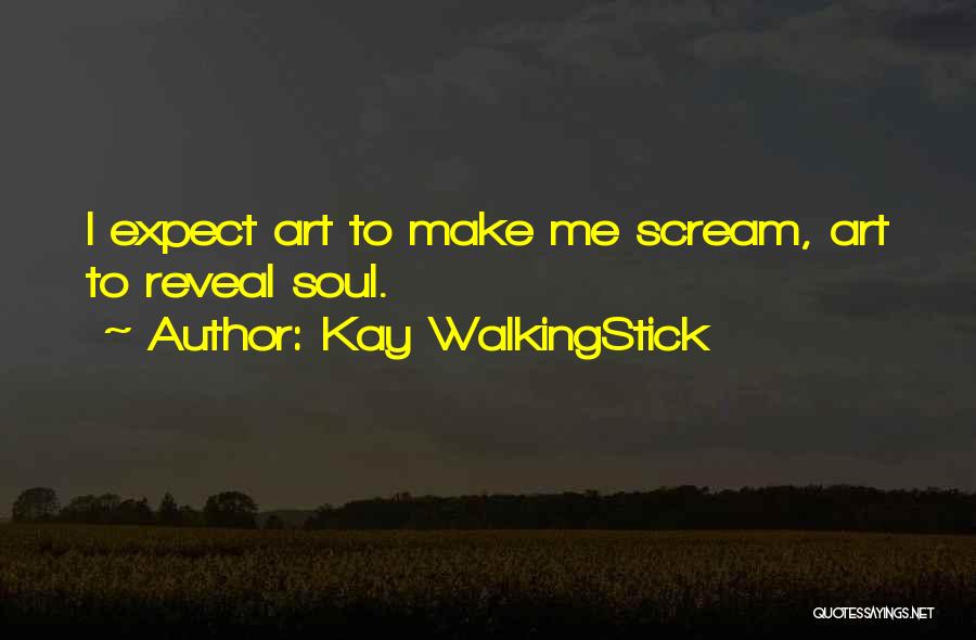 Kay WalkingStick Quotes: I Expect Art To Make Me Scream, Art To Reveal Soul.