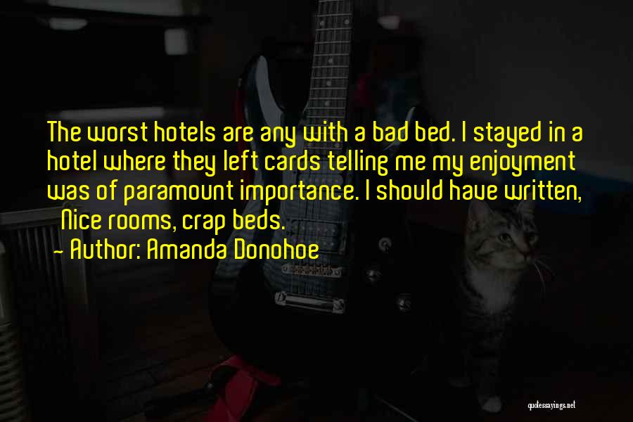 Amanda Donohoe Quotes: The Worst Hotels Are Any With A Bad Bed. I Stayed In A Hotel Where They Left Cards Telling Me