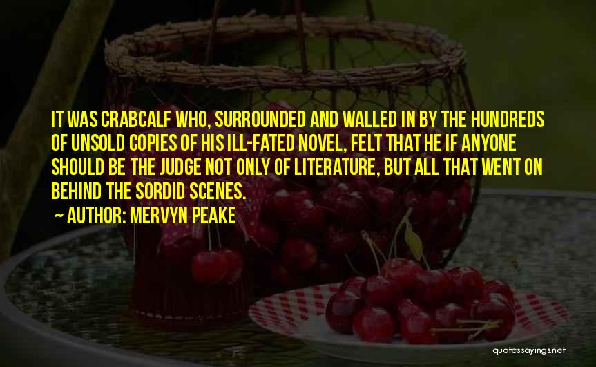 Mervyn Peake Quotes: It Was Crabcalf Who, Surrounded And Walled In By The Hundreds Of Unsold Copies Of His Ill-fated Novel, Felt That