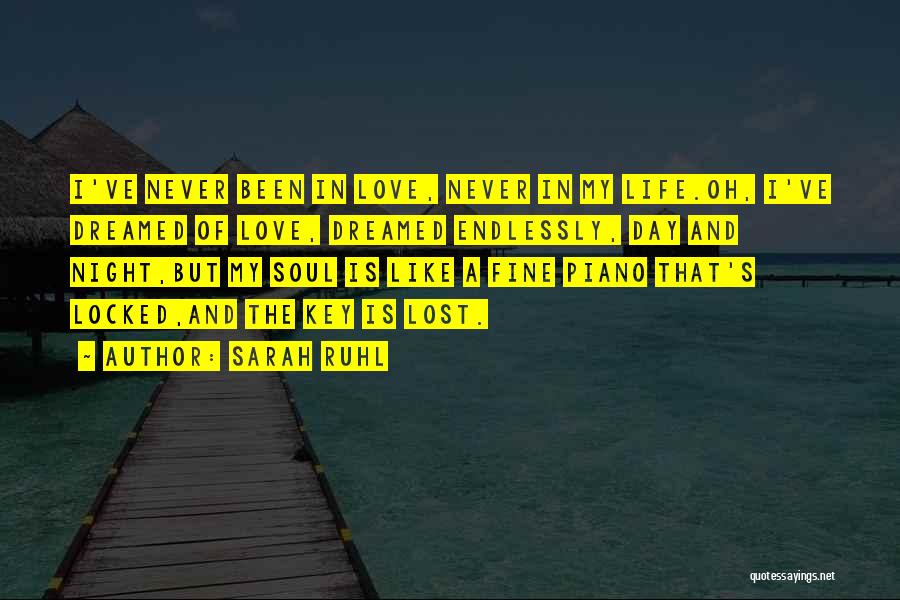 Sarah Ruhl Quotes: I've Never Been In Love, Never In My Life.oh, I've Dreamed Of Love, Dreamed Endlessly, Day And Night,but My Soul