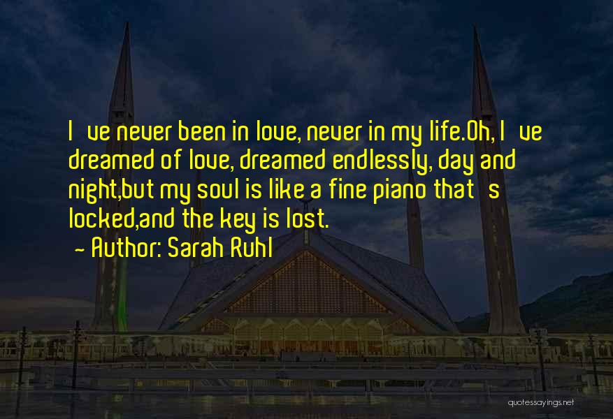 Sarah Ruhl Quotes: I've Never Been In Love, Never In My Life.oh, I've Dreamed Of Love, Dreamed Endlessly, Day And Night,but My Soul