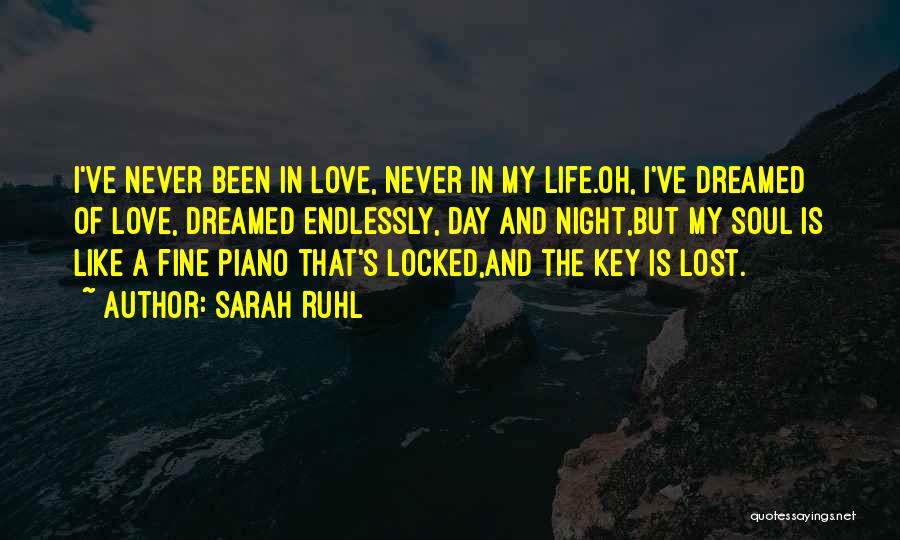 Sarah Ruhl Quotes: I've Never Been In Love, Never In My Life.oh, I've Dreamed Of Love, Dreamed Endlessly, Day And Night,but My Soul